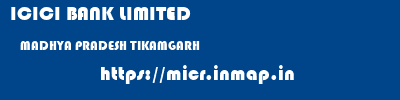 ICICI BANK LIMITED  MADHYA PRADESH TIKAMGARH    micr code